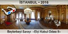 �STANBUL Beylerbeyi Saray�  �El�i Kabul Odas� II�
